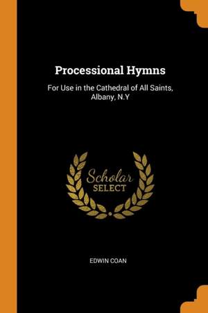 Processional Hymns: For Use in the Cathedral of All Saints, Albany, N.Y