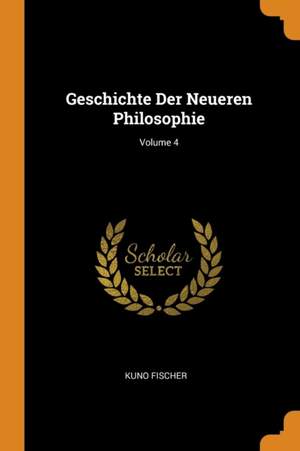 Geschichte Der Neueren Philosophie; Volume 4 Product Image