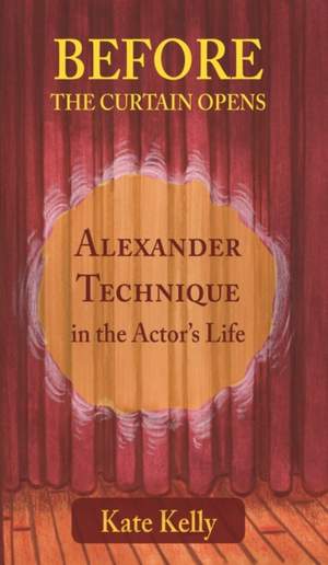 Before the Curtain Opens: Alexander Technique in the Actor's Life: 2018