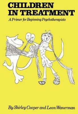 Children In Treatment: A Primer For Beginning Psychotherapists