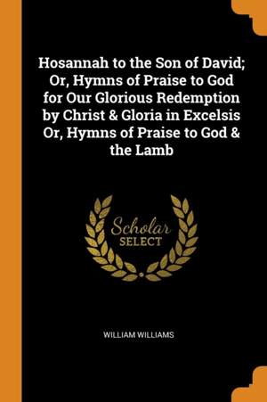 Hosannah to the Son of David; Or, Hymns of Praise to God for Our Glorious Redemption by Christ & Gloria in Excelsis Or, Hymns of Praise to God & the Lamb Product Image