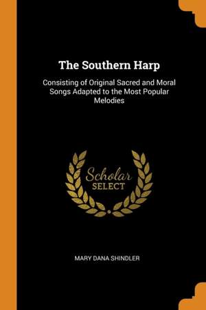 The Southern Harp: Consisting of Original Sacred and Moral Songs Adapted to the Most Popular Melodies Product Image
