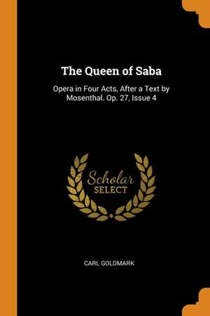The Queen of Saba: Opera in Four Acts, After a Text by Mosenthal. Op. 27, Issue 4
