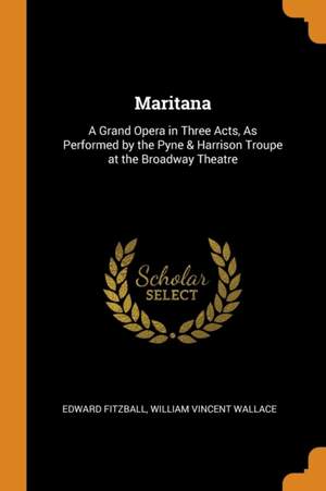 Maritana: A Grand Opera in Three Acts, as Performed by the Pyne & Harrison Troupe at the Broadway Theatre
