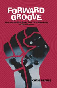 Forward Groove: Jazz and the Real World from Louis Armstrong to Gilad Atzmon