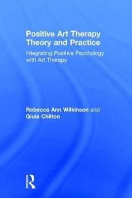 Positive Art Therapy Theory and Practice: Integrating Positive Psychology with Art Therapy