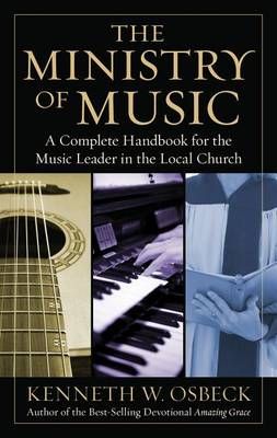 The Ministry of Music: A Complete Handbook for the Music Leader in the Local Church