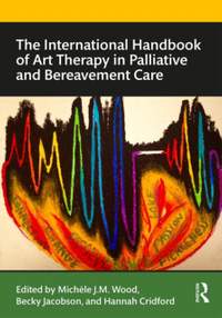 The International Handbook of Art Therapy in Palliative and Bereavement Care