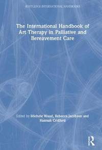 The International Handbook of Art Therapy in Palliative and Bereavement Care