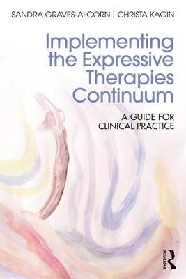 Implementing the Expressive Therapies Continuum: A Guide for Clinical Practice