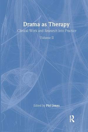 Drama as Therapy Volume 2: Clinical Work and Research into Practice