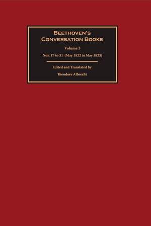 Beethoven's Conversation Books Volume 3: Nos. 17 to 31 (May 1822 to May 1823)