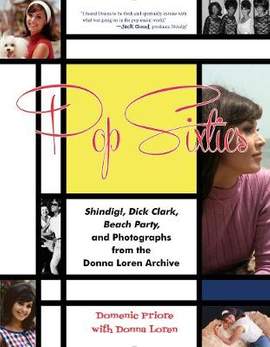 Pop Sixties: Shindig!, Dick Clark, Beach Party, and Photographs from the Donna Loren Archive