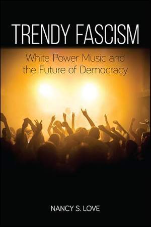 Trendy Fascism: White Power Music and the Future of Democracy