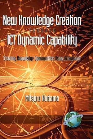 New Knowledge Creation Through ICT Dynamic Capability Creating Knowledge Communities Using Broadband