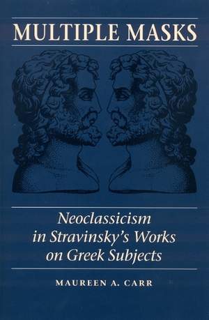 Multiple Masks: Neoclassicism in Stravinsky's Works on Greek Subjects