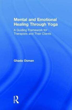 Mental and Emotional Healing Through Yoga: A Guiding Framework for Therapists and their Clients