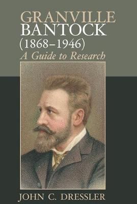 Granville Bantock (1868–1946): A Guide to Research