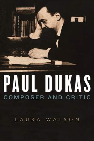 Paul Dukas: Composer and Critic