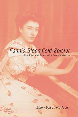 Fannie Bloomfield-Zeisler: The Life and Times of a Piano Virtuoso