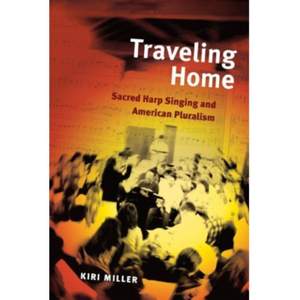 Traveling Home: Sacred Harp Singing and American Pluralism Product Image