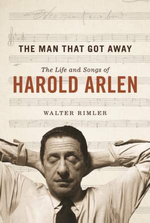 The Man That Got Away: The Life and Songs of Harold Arlen