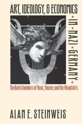 Art, Ideology, and Economics in Nazi Germany: The Reich Chambers of Music, Theater, and the Visual Arts