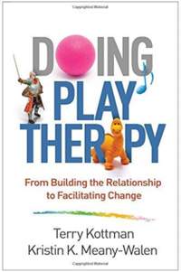 Doing Play Therapy: From Building the Relationship to Facilitating Change