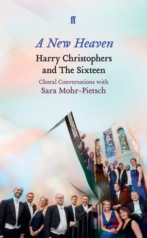 A New Heaven: Harry Christophers and The Sixteen Choral conversations with Sara Mohr-Pietsch