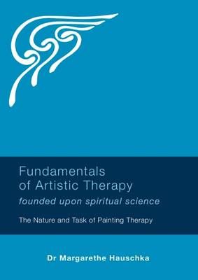 Fundamentals of Artistic Therapy Founded Upon Spiritual Science: The Nature and Task of Painting Therapy