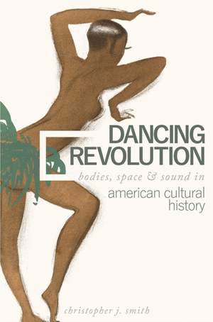 Dancing Revolution: Bodies, Space, and Sound in American Cultural History Product Image