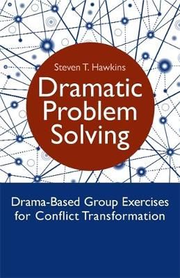 Dramatic Problem Solving: Drama-Based Group Exercises for Conflict Transformation