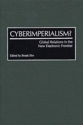 Cyberimperialism?: Global Relations in the New Electronic Frontier