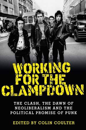 Working for the Clampdown: The Clash, the Dawn of Neoliberalism and the Political Promise of Punk