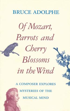 Of Mozart, Parrots, Cherry Blossoms in the Wind: A Composer Explores Mysteries of the Musical Mind