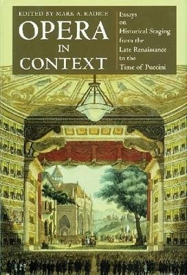Opera in Context: Essays on Historical Staging from the Late Renaissance to the Time of Puccini