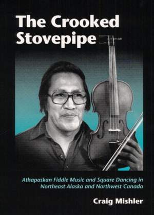 The Crooked Stovepipe: Athapaskan Fiddle Music and Square Dancing in Northeast Alaska and Northwest Canada