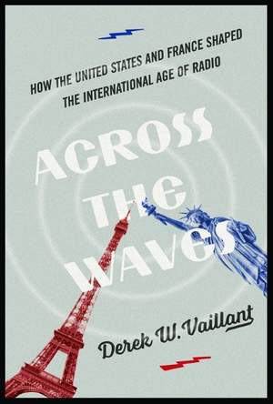 Across the Waves: How the United States and France Shaped the International Age of Radio