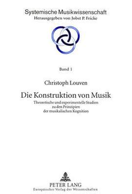 Die Konstruktion Von Musik: Theoretische Und Experimentelle Studien Zu Den Prinzipien Der Musikalischen Kognition