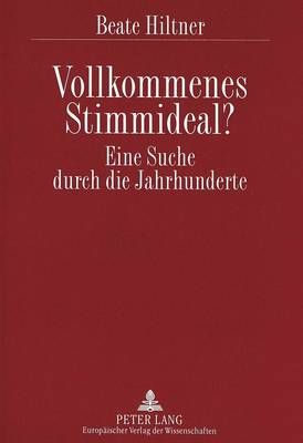 Vollkommenes Stimmideal? Eine Suche Durch Die Jahrhunderte: Wie Sich Die Ansichten Ueber Den Kunstgesang Aenderten