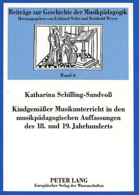 Kindgemaeßer Musikunterricht in Den Musikpaedagogischen Auffassungen Des 18. Und 19. Jahrhunderts