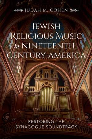 Jewish Religious Music in Nineteenth-Century America: Restoring the Synagogue Soundtrack