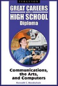Great Careers with a High School Diploma: Communications, the Arts, and Computers