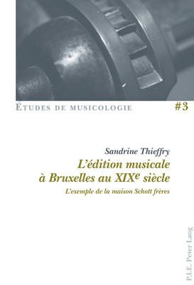 L'aedition Musicale Aa Bruxelles Au XIXe Siaecle: L'exemple De La Maison Schott Fraeres