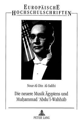 Die Neuere Musik Aegyptens Und Muhammad 'Abdu'l-Wahhab: Eine Musikethnologische Untersuchung