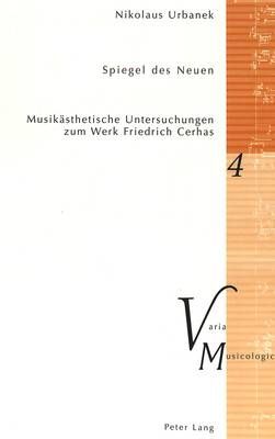 Spiegel Des Neuen: Musikaesthetische Untersuchungen Zum Werk Friedrich Cerhas