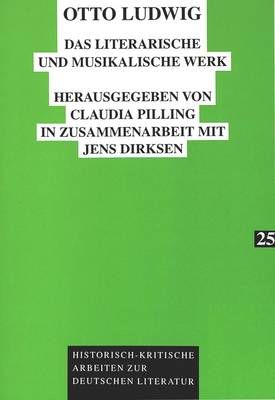 Otto Ludwig: Das Literarische Und Musikalische Werk. Mit Einer Vollstaendigen Otto-Ludwig-Bibliographie