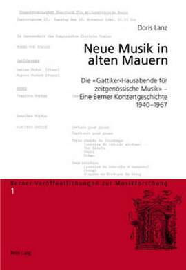 Neue Musik in Alten Mauern: Die «Gattiker-Hausabende Fuer Zeitgenoessische Musik» - Eine Berner Konzertgeschichte, 1940-1967
