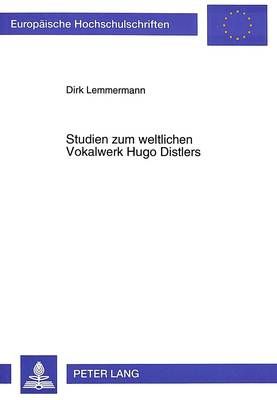Studien Zum Weltlichen Vokalwerk Hugo Distlers: Analytische, Aesthetische Und Rezeptionsgeschichtliche Untersuchungen Unter Besonderer Beruecksichtigung Des Moerike-Chorliederbuches