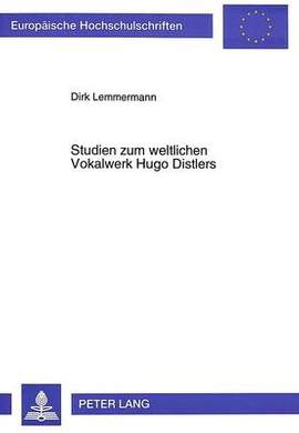 Studien Zum Weltlichen Vokalwerk Hugo Distlers: Analytische, Aesthetische Und Rezeptionsgeschichtliche Untersuchungen Unter Besonderer Beruecksichtigung Des Moerike-Chorliederbuches